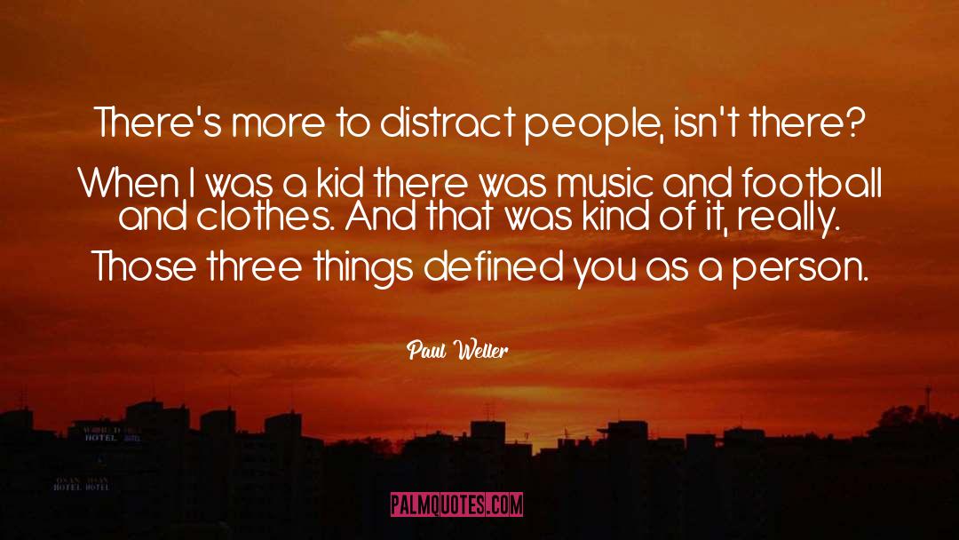 Paul Weller Quotes: There's more to distract people,