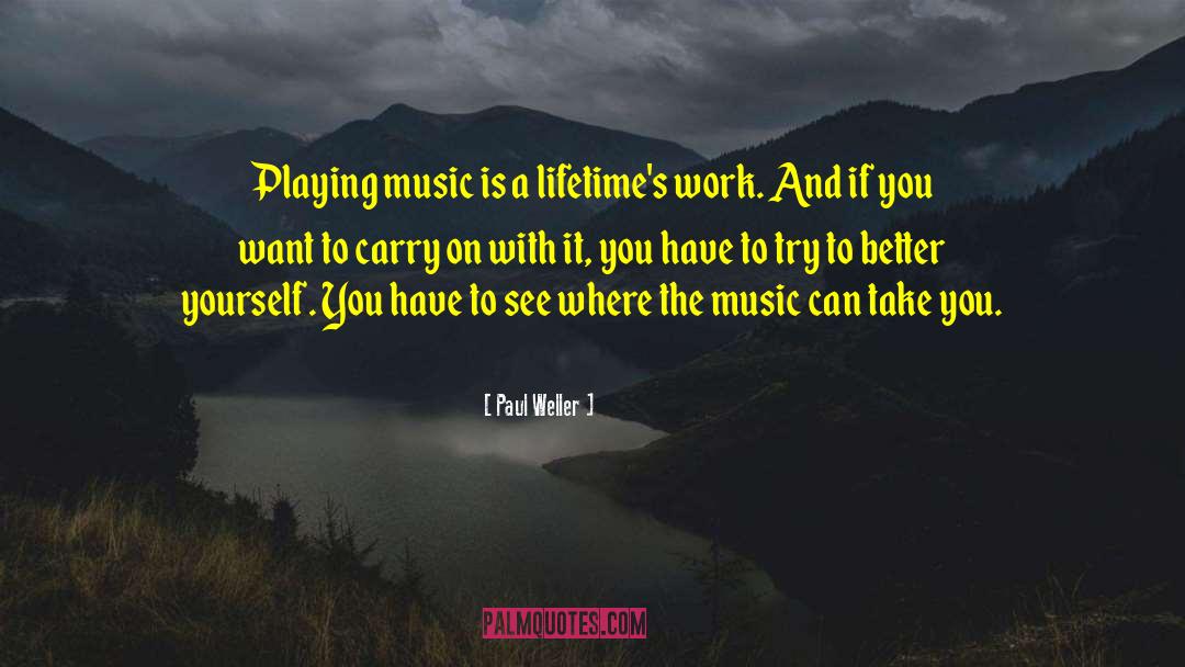 Paul Weller Quotes: Playing music is a lifetime's