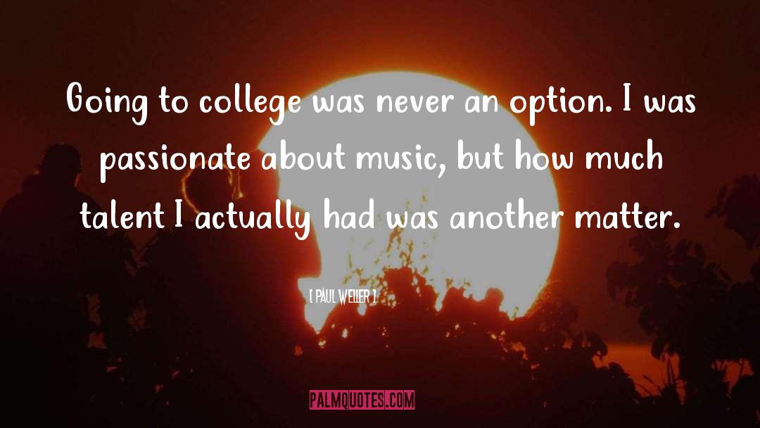 Paul Weller Quotes: Going to college was never