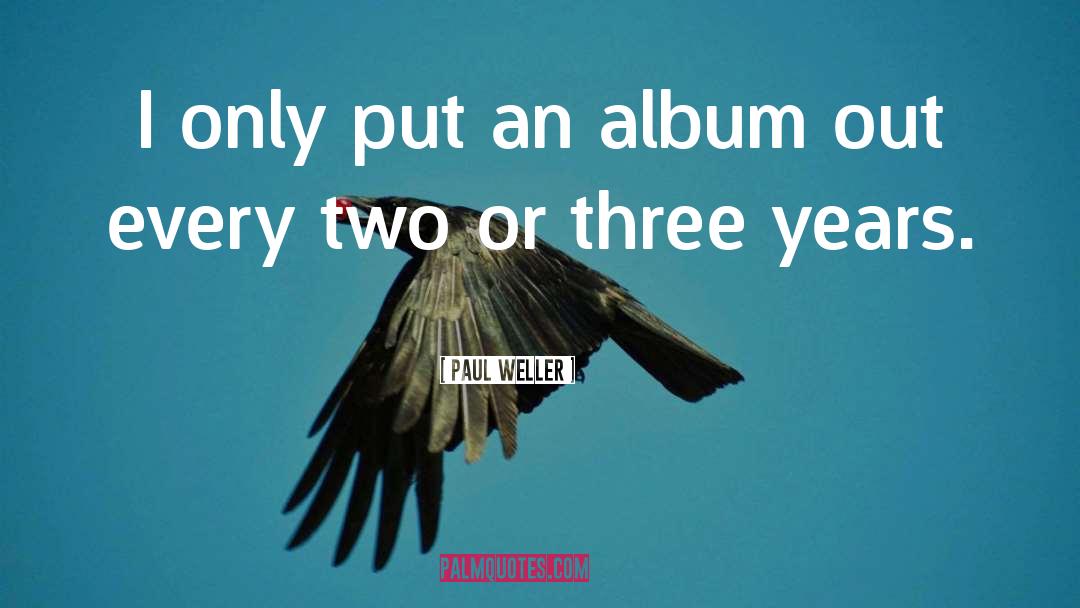 Paul Weller Quotes: I only put an album