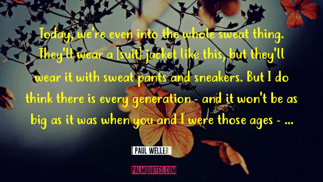 Paul Weller Quotes: Today, we're even into the