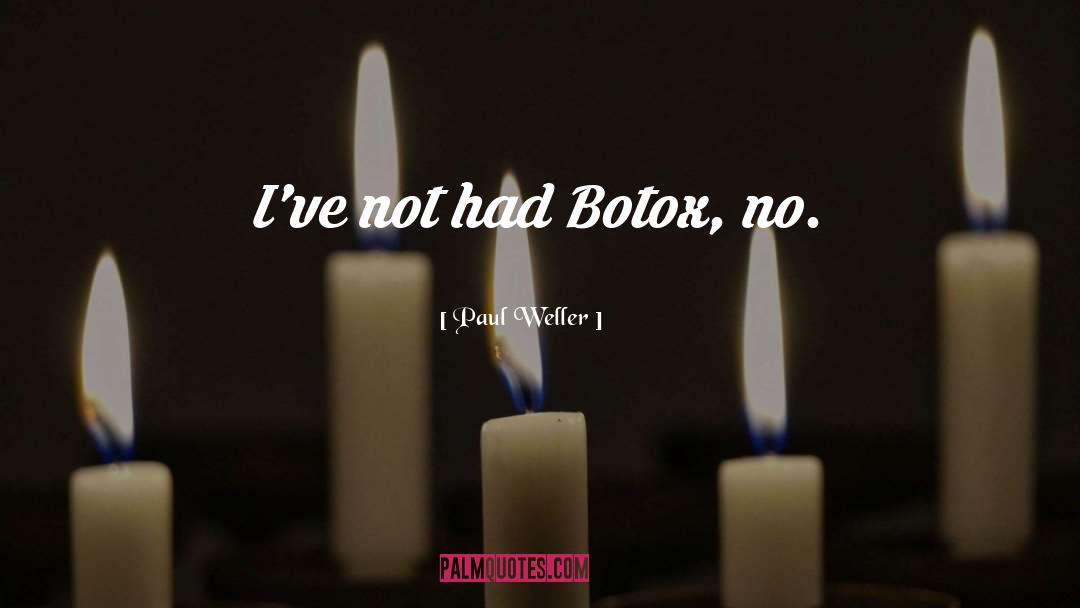 Paul Weller Quotes: I've not had Botox, no.