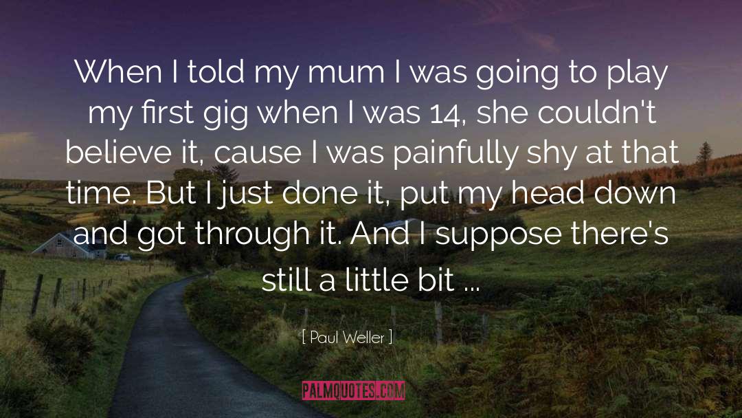 Paul Weller Quotes: When I told my mum
