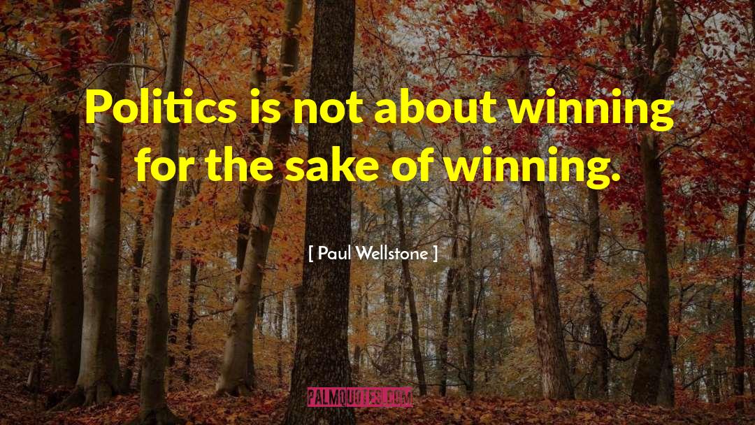 Paul Wellstone Quotes: Politics is not about winning