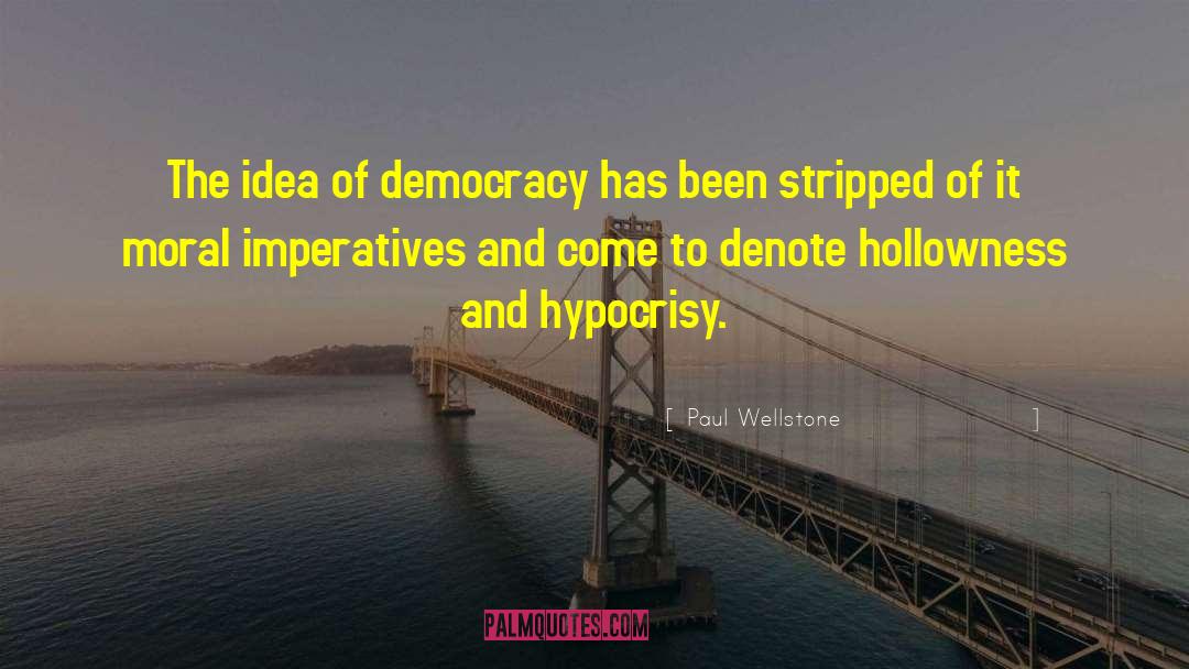 Paul Wellstone Quotes: The idea of democracy has