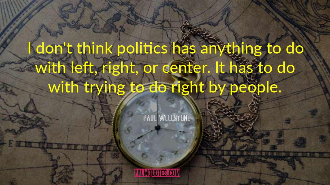 Paul Wellstone Quotes: I don't think politics has