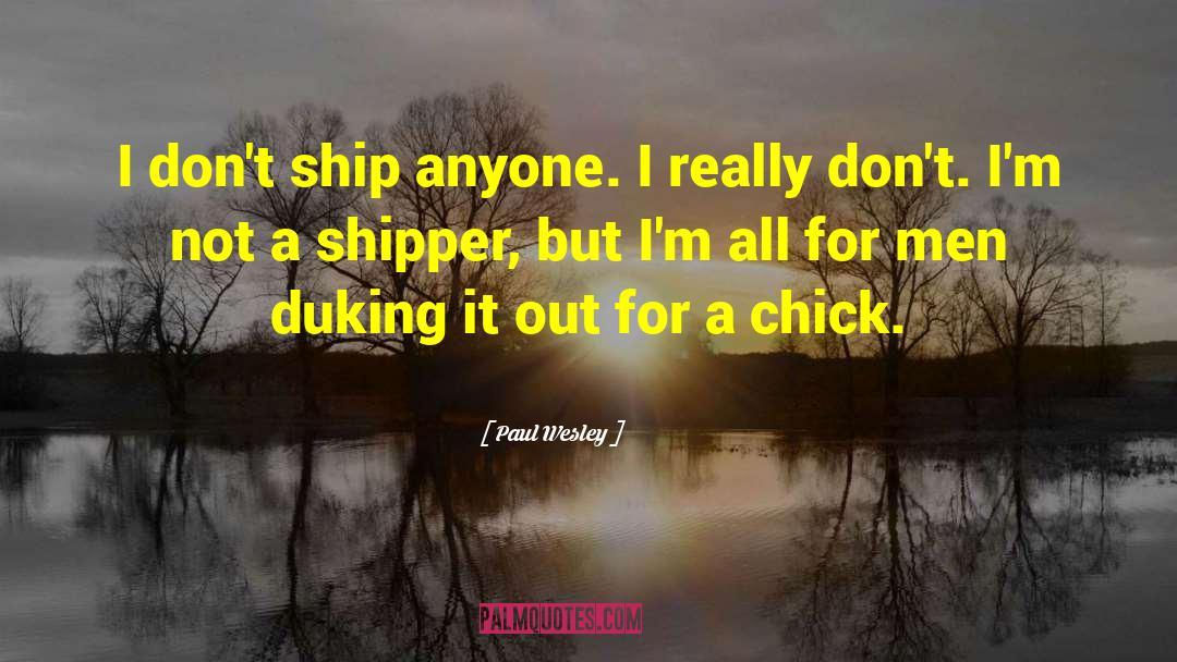 Paul Wesley Quotes: I don't ship anyone. I