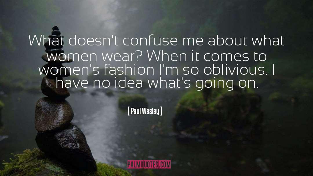 Paul Wesley Quotes: What doesn't confuse me about