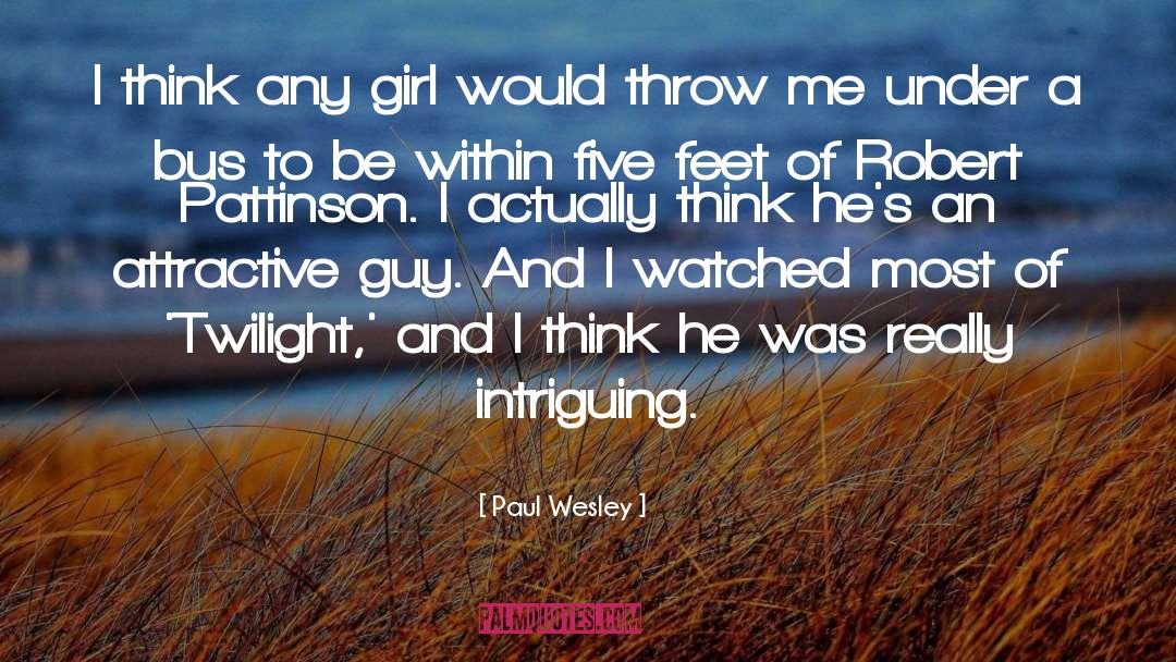 Paul Wesley Quotes: I think any girl would