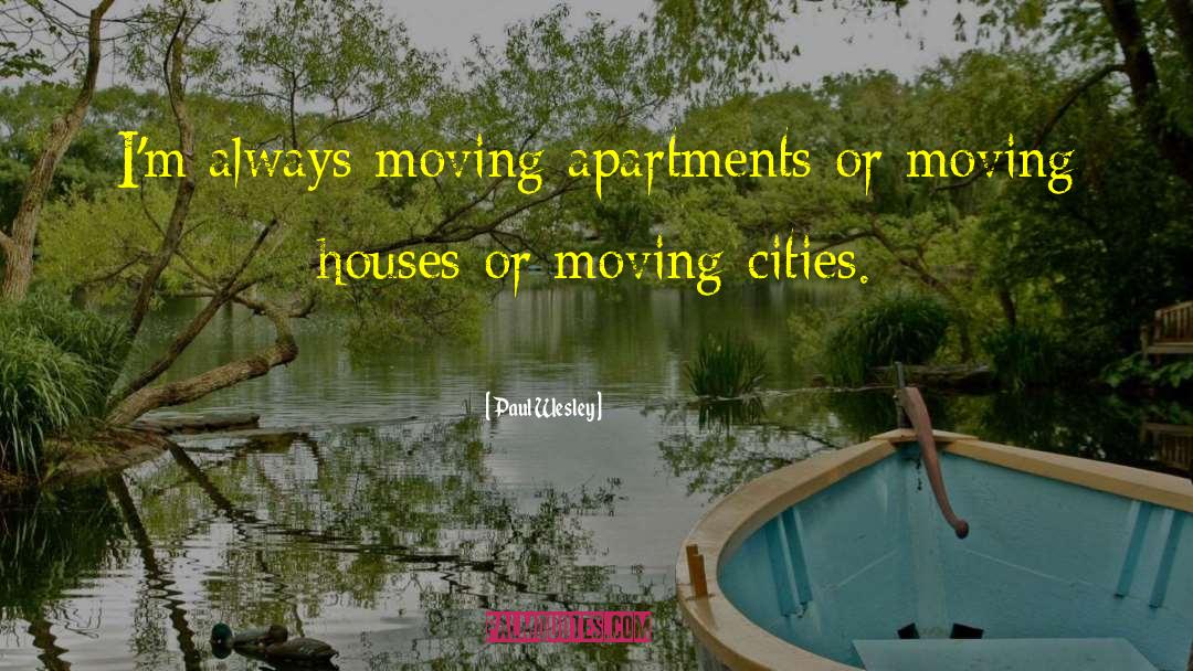 Paul Wesley Quotes: I'm always moving apartments or