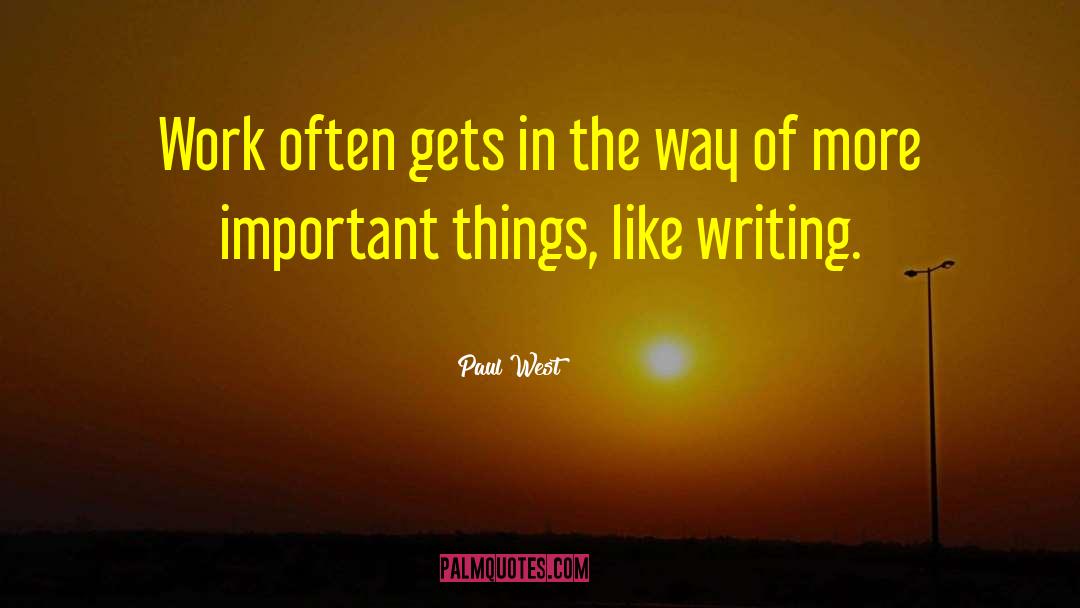 Paul West Quotes: Work often gets in the