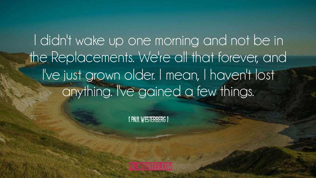 Paul Westerberg Quotes: I didn't wake up one