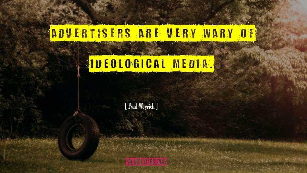 Paul Weyrich Quotes: Advertisers are very wary of