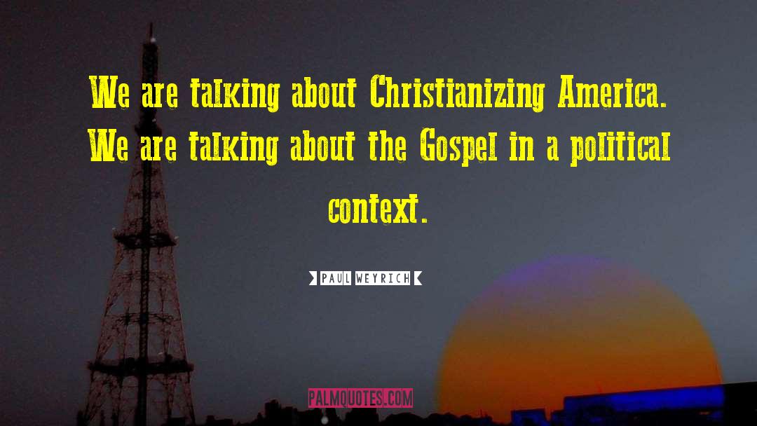 Paul Weyrich Quotes: We are talking about Christianizing