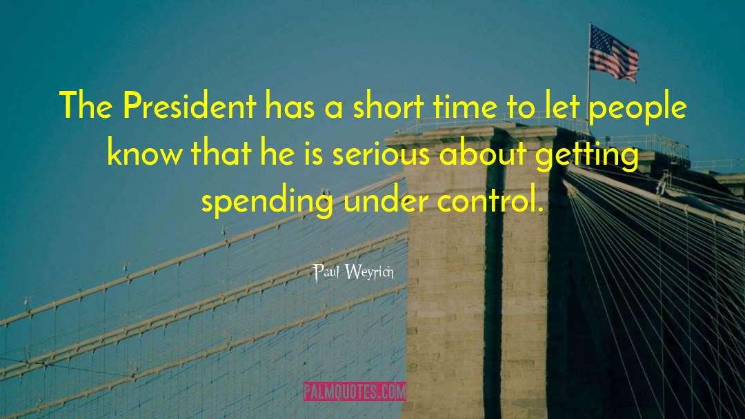 Paul Weyrich Quotes: The President has a short