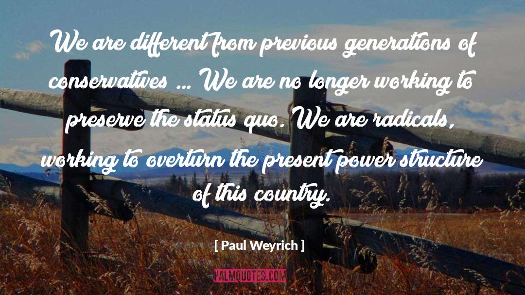 Paul Weyrich Quotes: We are different from previous