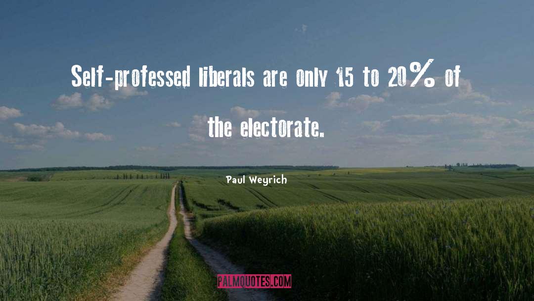 Paul Weyrich Quotes: Self-professed liberals are only 15