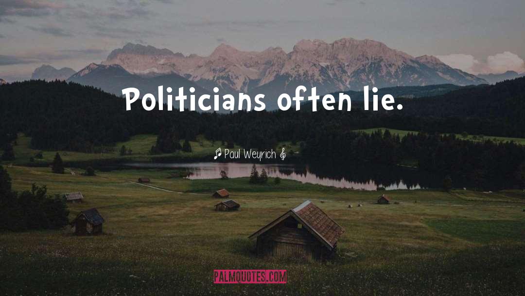Paul Weyrich Quotes: Politicians often lie.