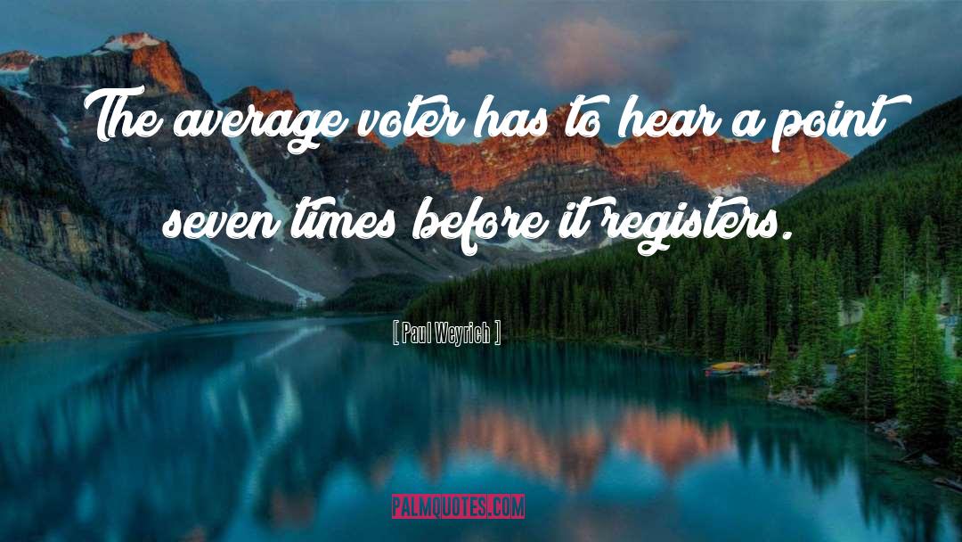 Paul Weyrich Quotes: The average voter has to