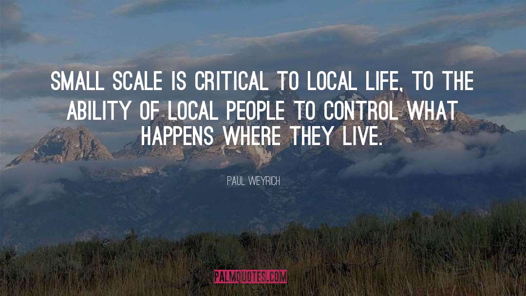Paul Weyrich Quotes: Small scale is critical to