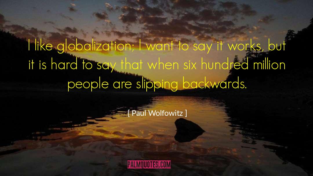 Paul Wolfowitz Quotes: I like globalization; I want