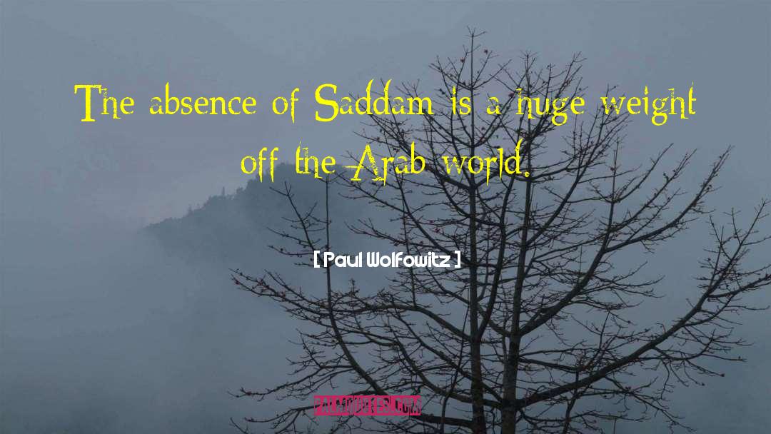 Paul Wolfowitz Quotes: The absence of Saddam is
