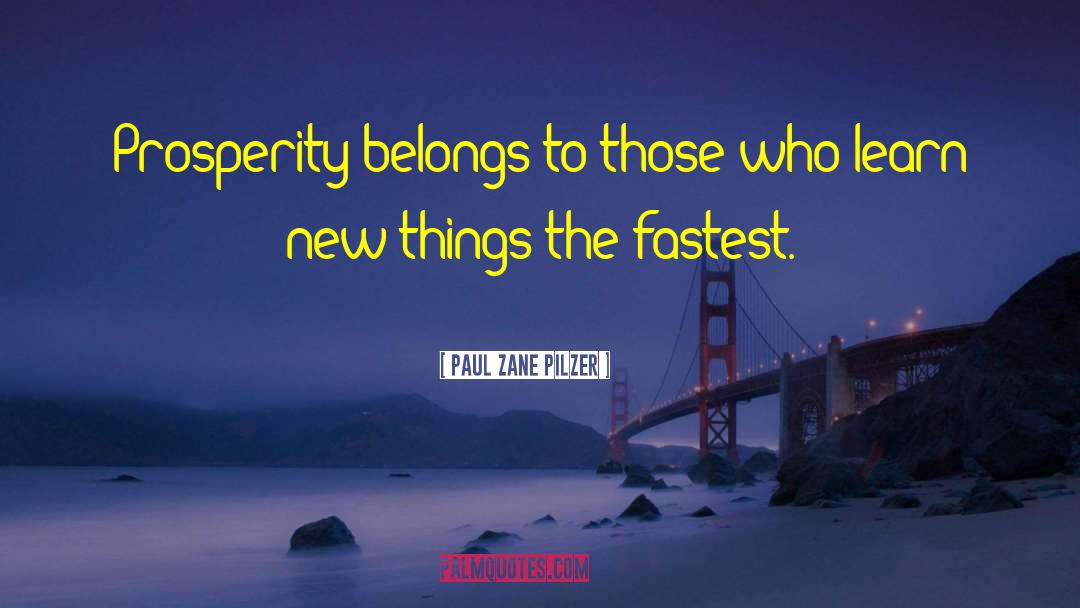 Paul Zane Pilzer Quotes: Prosperity belongs to those who