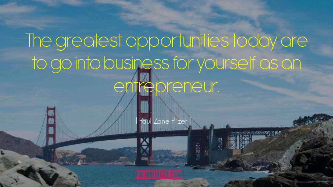 Paul Zane Pilzer Quotes: The greatest opportunities today are