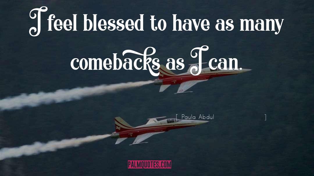 Paula Abdul Quotes: I feel blessed to have