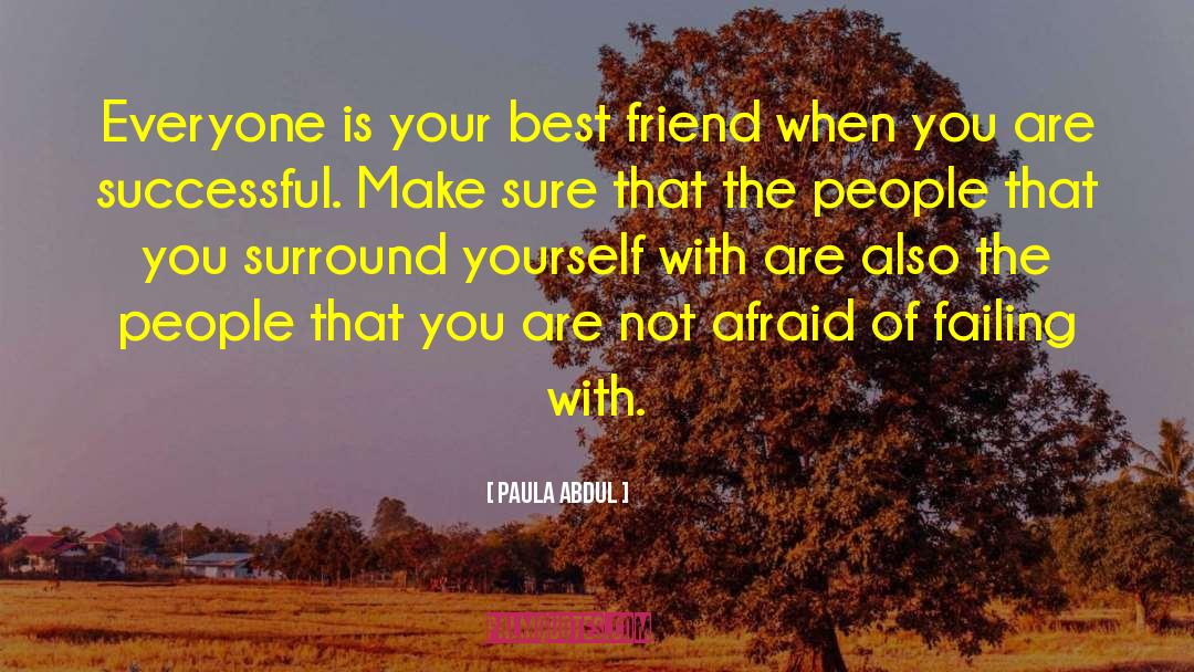 Paula Abdul Quotes: Everyone is your best friend