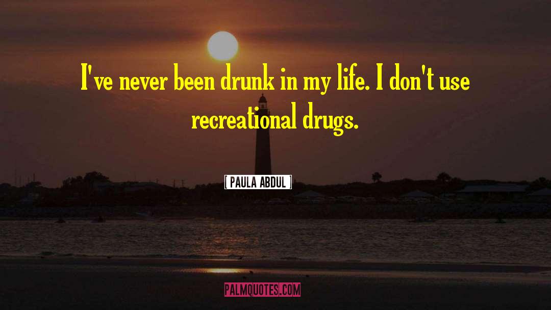 Paula Abdul Quotes: I've never been drunk in