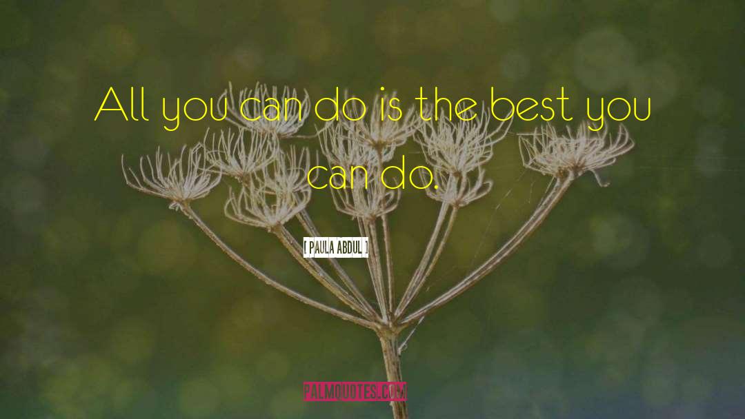 Paula Abdul Quotes: All you can do is