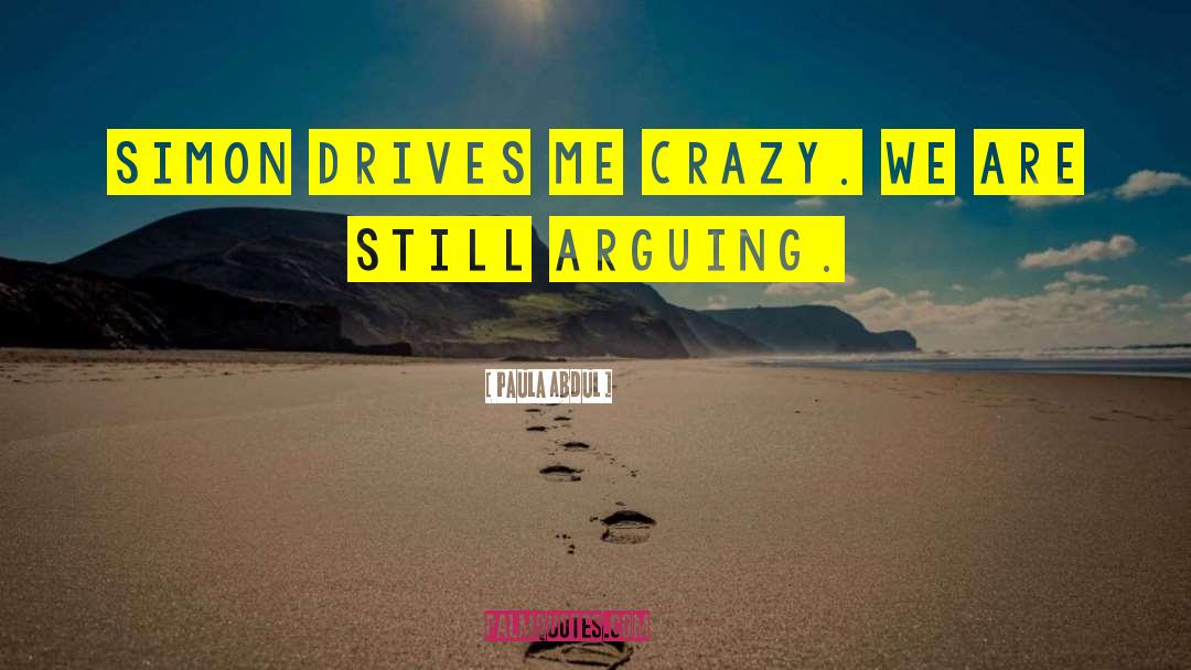 Paula Abdul Quotes: Simon drives me crazy. We