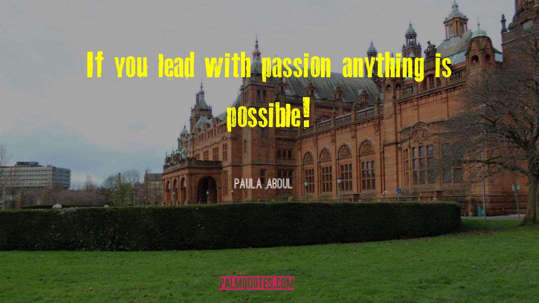 Paula Abdul Quotes: If you lead with passion