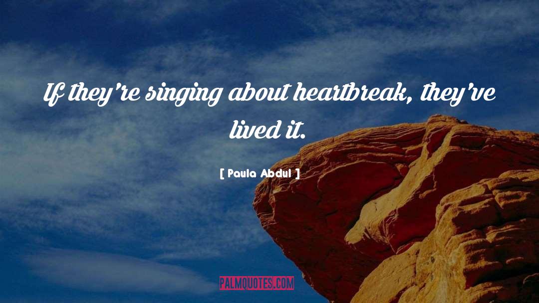 Paula Abdul Quotes: If they're singing about heartbreak,