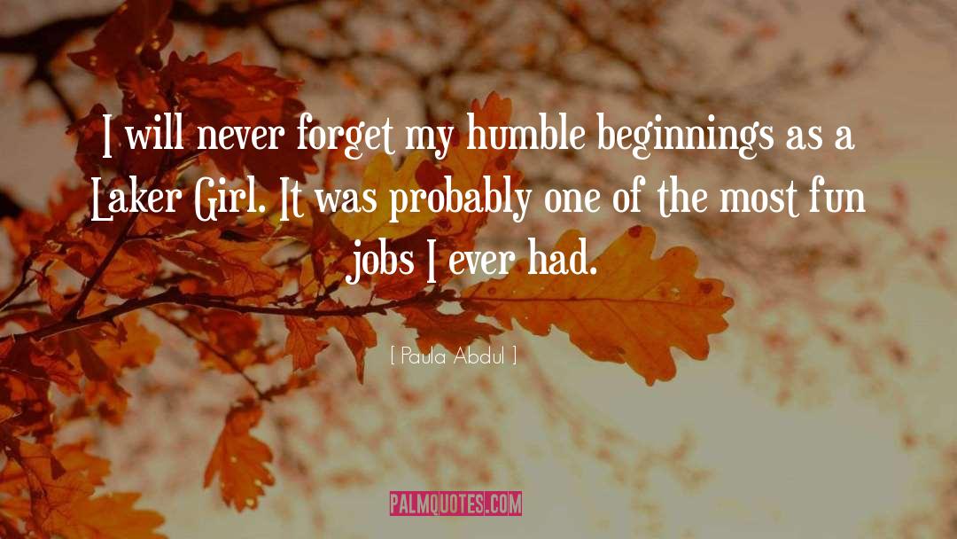 Paula Abdul Quotes: I will never forget my