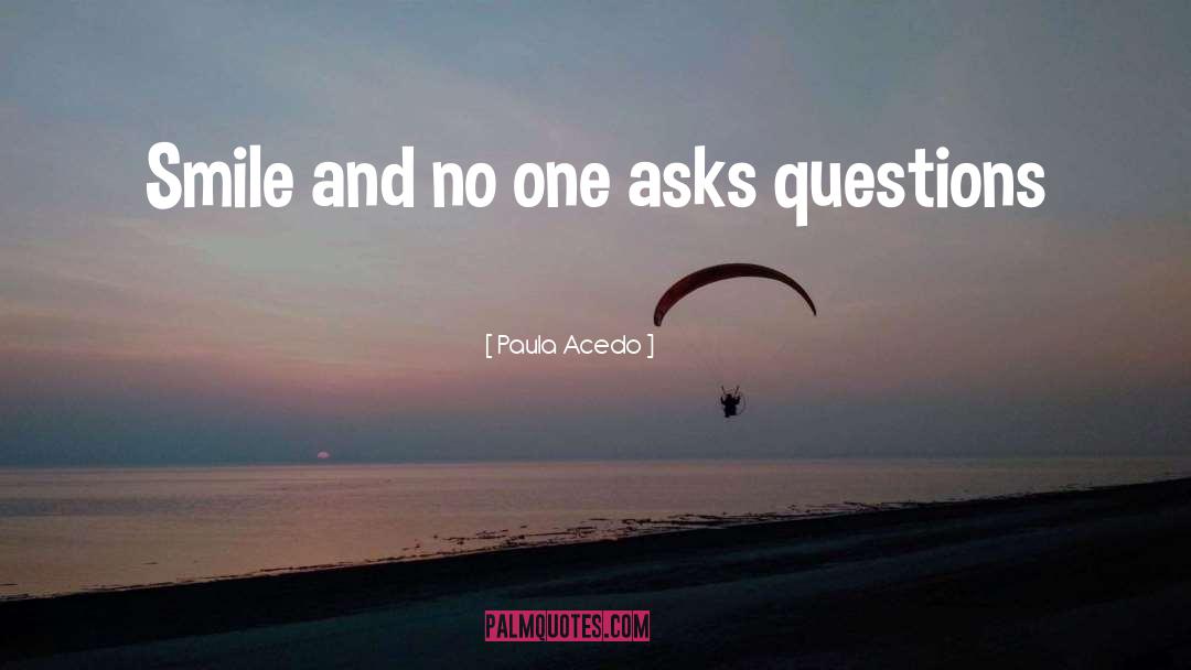 Paula Acedo Quotes: Smile and no one asks