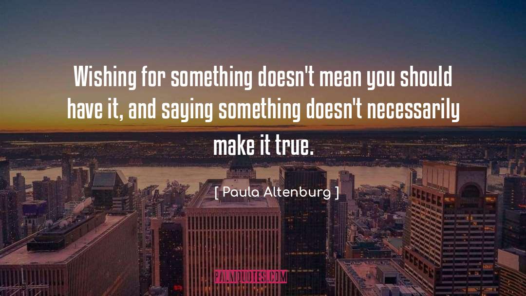 Paula Altenburg Quotes: Wishing for something doesn't mean