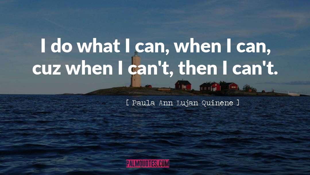 Paula Ann Lujan Quinene Quotes: I do what I can,