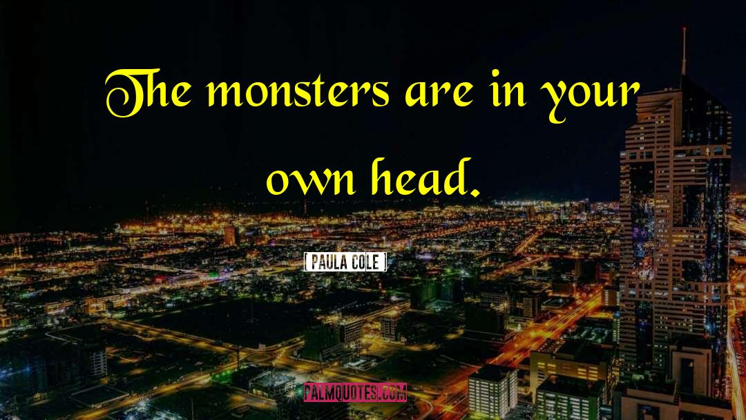 Paula Cole Quotes: The monsters are in your