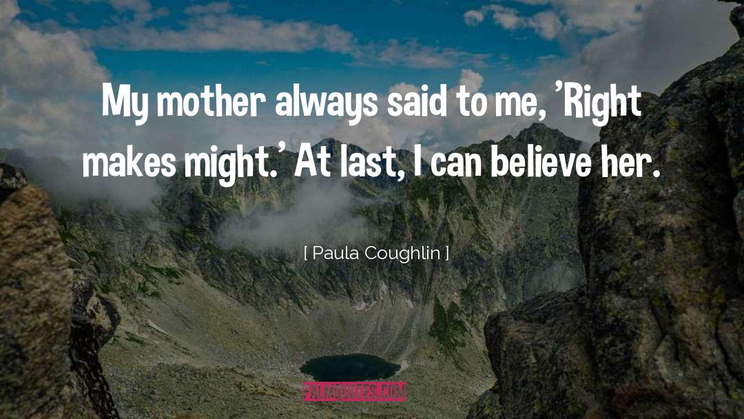 Paula Coughlin Quotes: My mother always said to