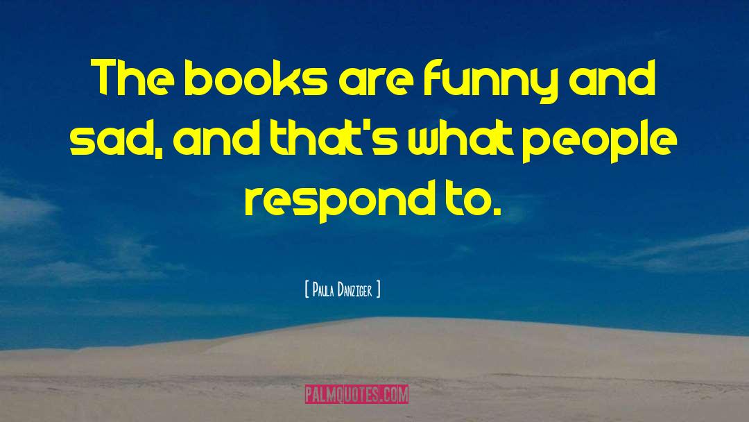 Paula Danziger Quotes: The books are funny and