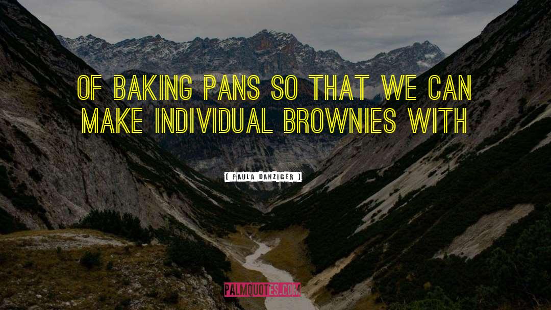 Paula Danziger Quotes: Of baking pans so that