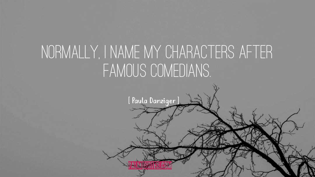 Paula Danziger Quotes: Normally, I name my characters