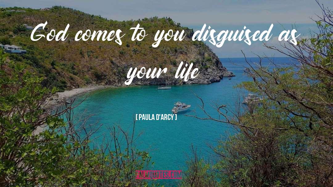 Paula Darcy Quotes: God comes to you disguised