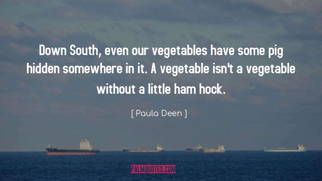 Paula Deen Quotes: Down South, even our vegetables