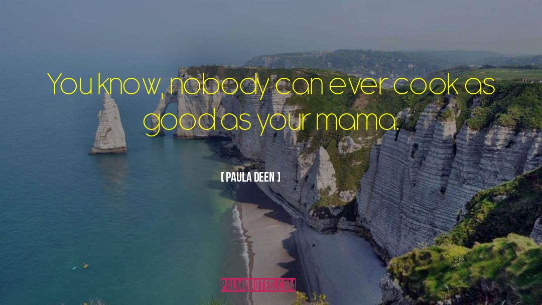 Paula Deen Quotes: You know, nobody can ever