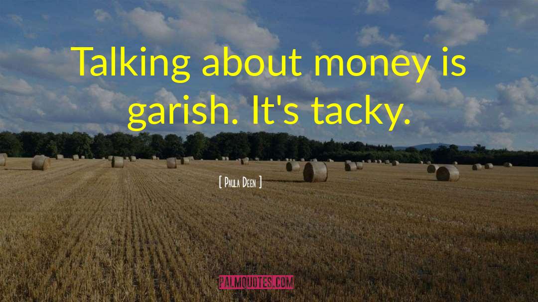 Paula Deen Quotes: Talking about money is garish.