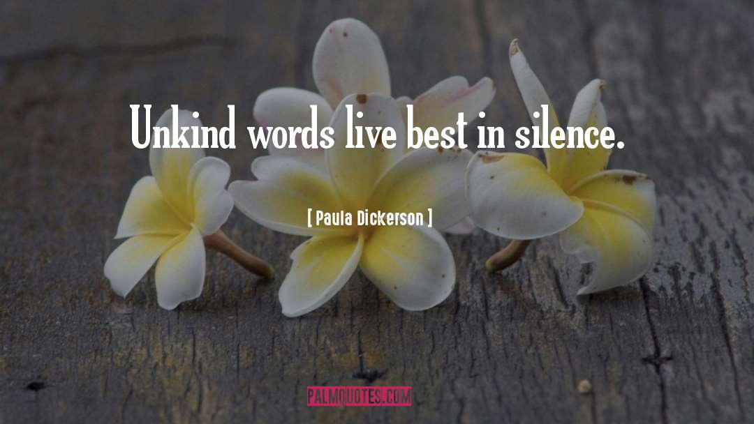 Paula Dickerson Quotes: Unkind words live best in