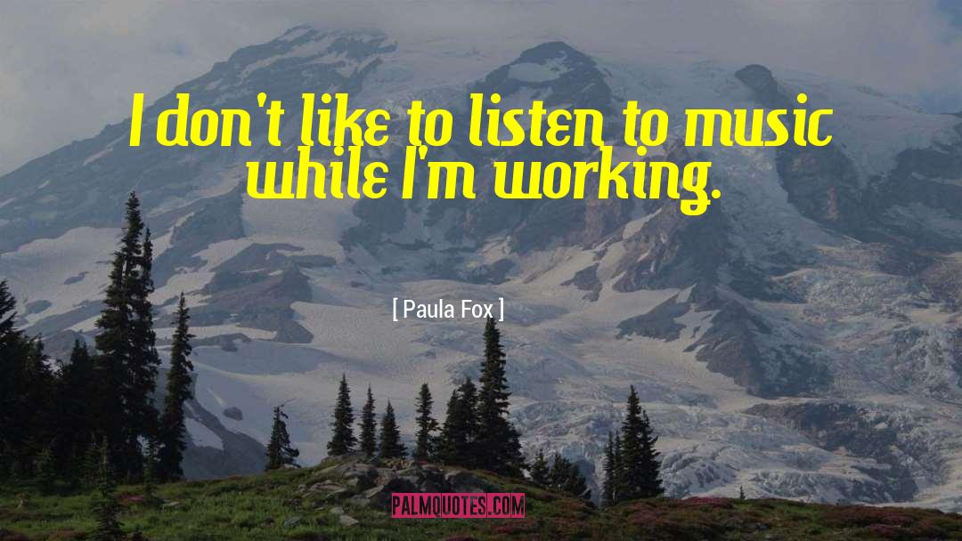 Paula Fox Quotes: I don't like to listen